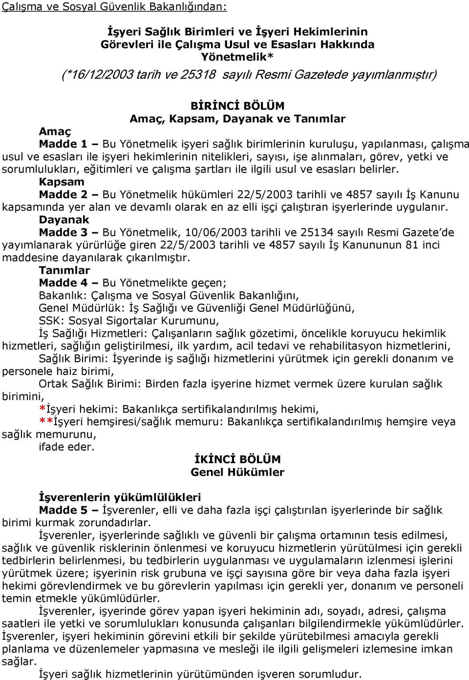 nitelikleri, sayısı, işe alınmaları, görev, yetki ve sorumlulukları, eğitimleri ve çalışma şartları ile ilgili usul ve esasları belirler.