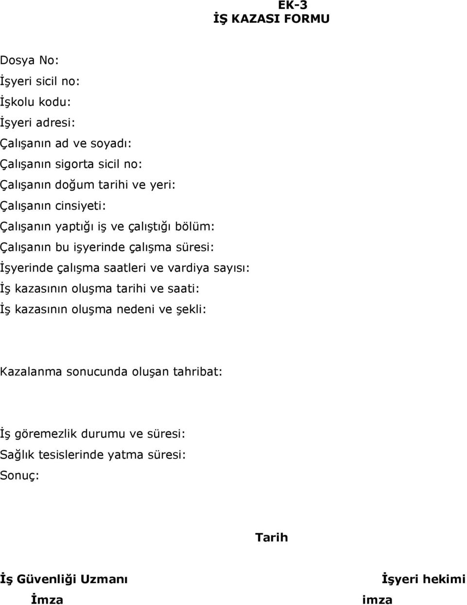 İşyerinde çalışma saatleri ve vardiya sayısı: İş kazasının oluşma tarihi ve saati: İş kazasının oluşma nedeni ve şekli: Kazalanma