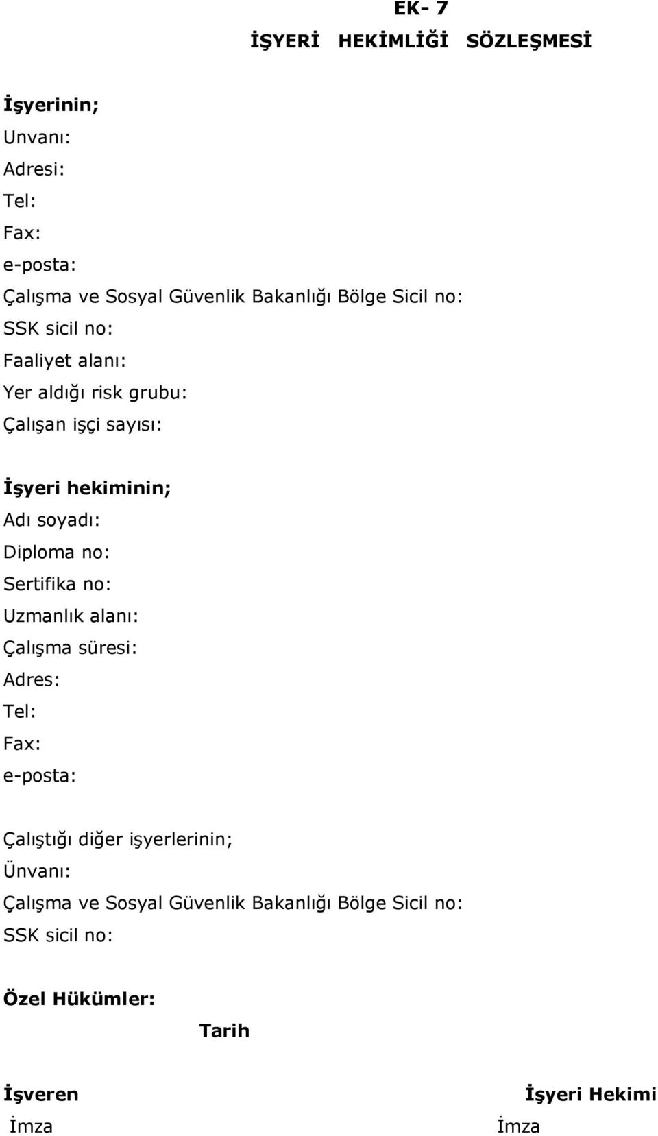 Diploma no: Sertifika no: Uzmanlık alanı: Çalışma süresi: Adres: Tel: Fax: e-posta: Çalıştığı diğer işyerlerinin;