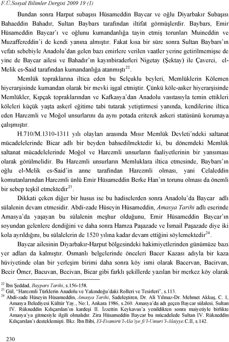 Fakat kısa bir süre sonra Sultan Baybars ın vefatı sebebiyle Anadolu dan gelen bazı emirlere verilen vaatler yerine getirilmemişse de yine de Baycar ailesi ve Bahadır ın kayınbiraderleri Nigetay