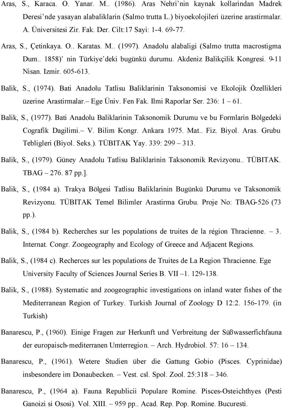 Balik, S., (1974). Bati Anadolu Tatlisu Baliklarinin Taksonomisi ve Ekolojik Özellikleri üzerine Arastirmalar. Ege Üniv. Fen Fak. Ilmi Raporlar Ser. 236: 1 61. Balik, S., (1977).