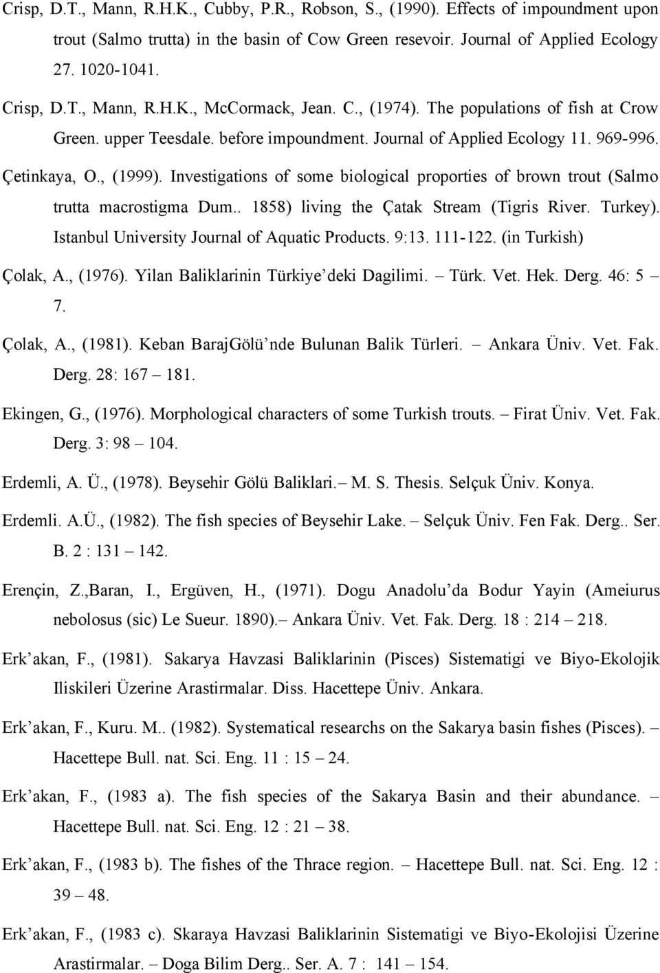 Investigations of some biological proporties of brown trout (Salmo trutta macrostigma Dum.. 1858) living the Çatak Stream (Tigris River. Turkey). Istanbul University Journal of Aquatic Products. 9:13.