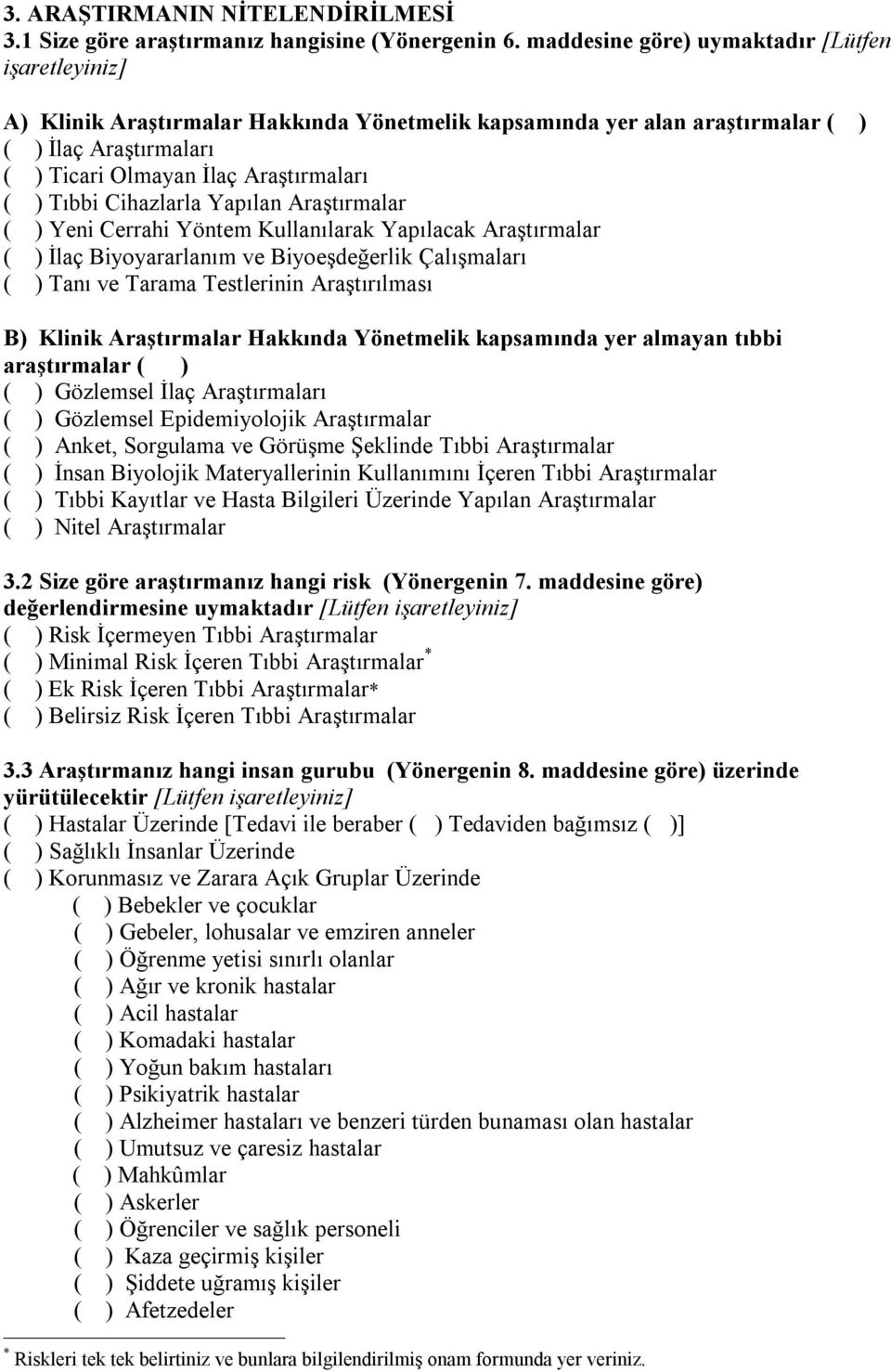 Tıbbi Cihazlarla Yapılan Araştırmalar ( ) Yeni Cerrahi Yöntem Kullanılarak Yapılacak Araştırmalar ( ) İlaç Biyoyararlanım ve Biyoeşdeğerlik Çalışmaları ( ) Tanı ve Tarama Testlerinin Araştırılması B)