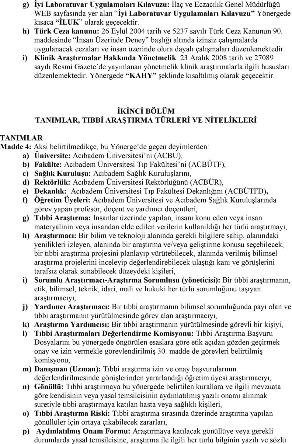 maddesinde İnsan Üzerinde Deney başlığı altında izinsiz çalışmalarda uygulanacak cezaları ve insan üzerinde olura dayalı çalışmaları düzenlemektedir.