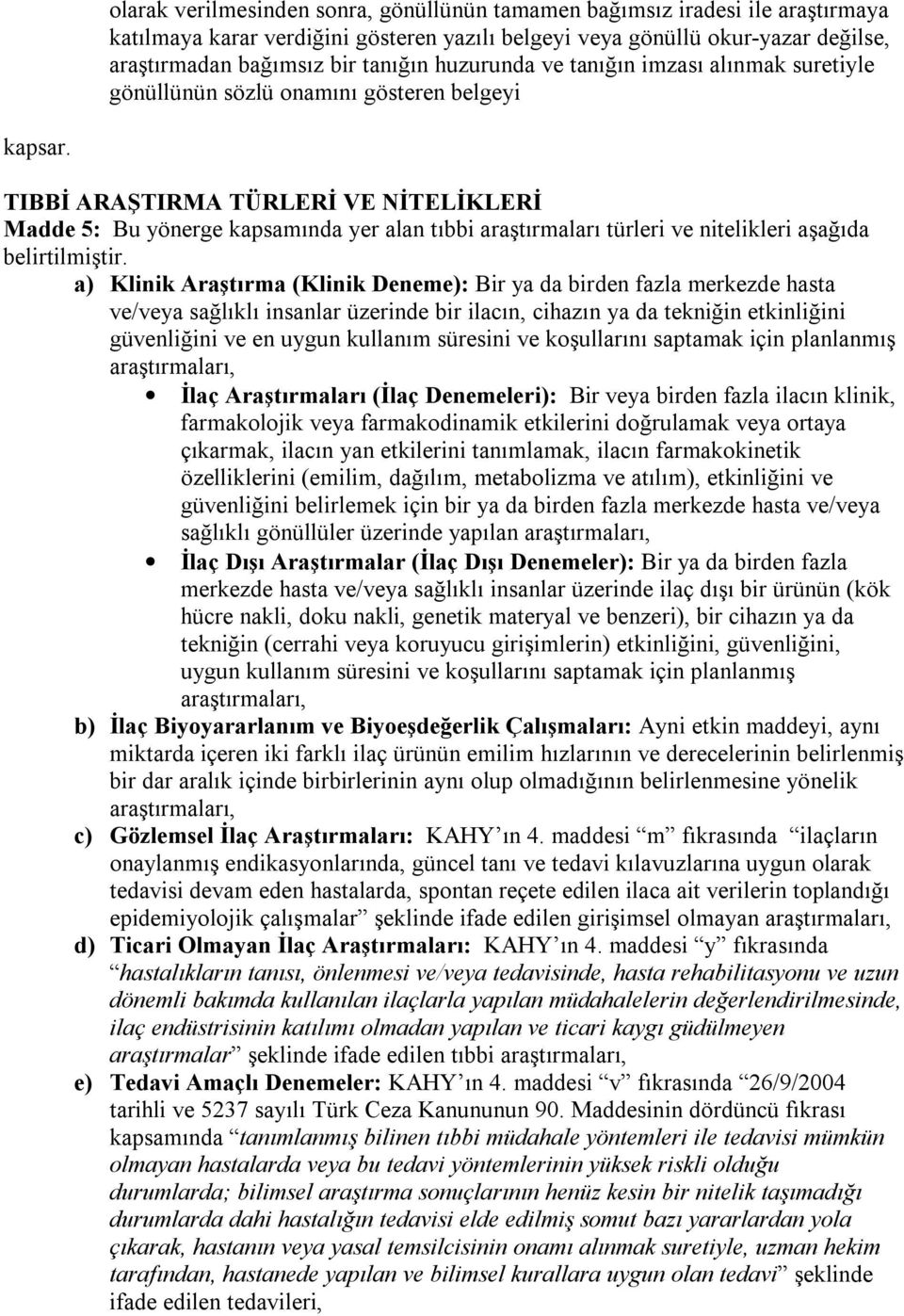 TIBBİ ARAŞTIRMA TÜRLERİ VE NİTELİKLERİ Madde 5: Bu yönerge kapsamında yer alan tıbbi araştırmaları türleri ve nitelikleri aşağıda belirtilmiştir.