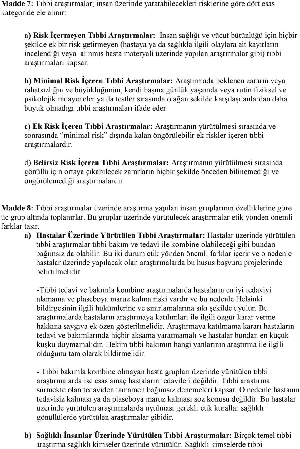 b) Minimal Risk İçeren Tıbbi Araştırmalar: Araştırmada beklenen zararın veya rahatsızlığın ve büyüklüğünün, kendi başına günlük yaşamda veya rutin fiziksel ve psikolojik muayeneler ya da testler