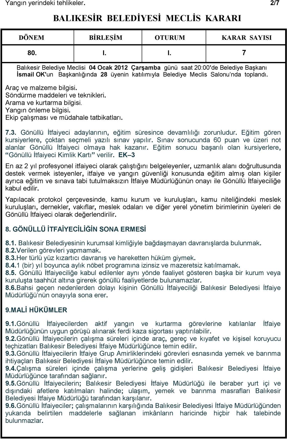 Sınav sonucunda 60 puan ve üzeri not alanlar Gönüllü İtfaiyeci olmaya hak kazanır. Eğitim sonucu başarılı olan kursiyerlere, Gönüllü İtfaiyeci Kimlik Kartı verilir.