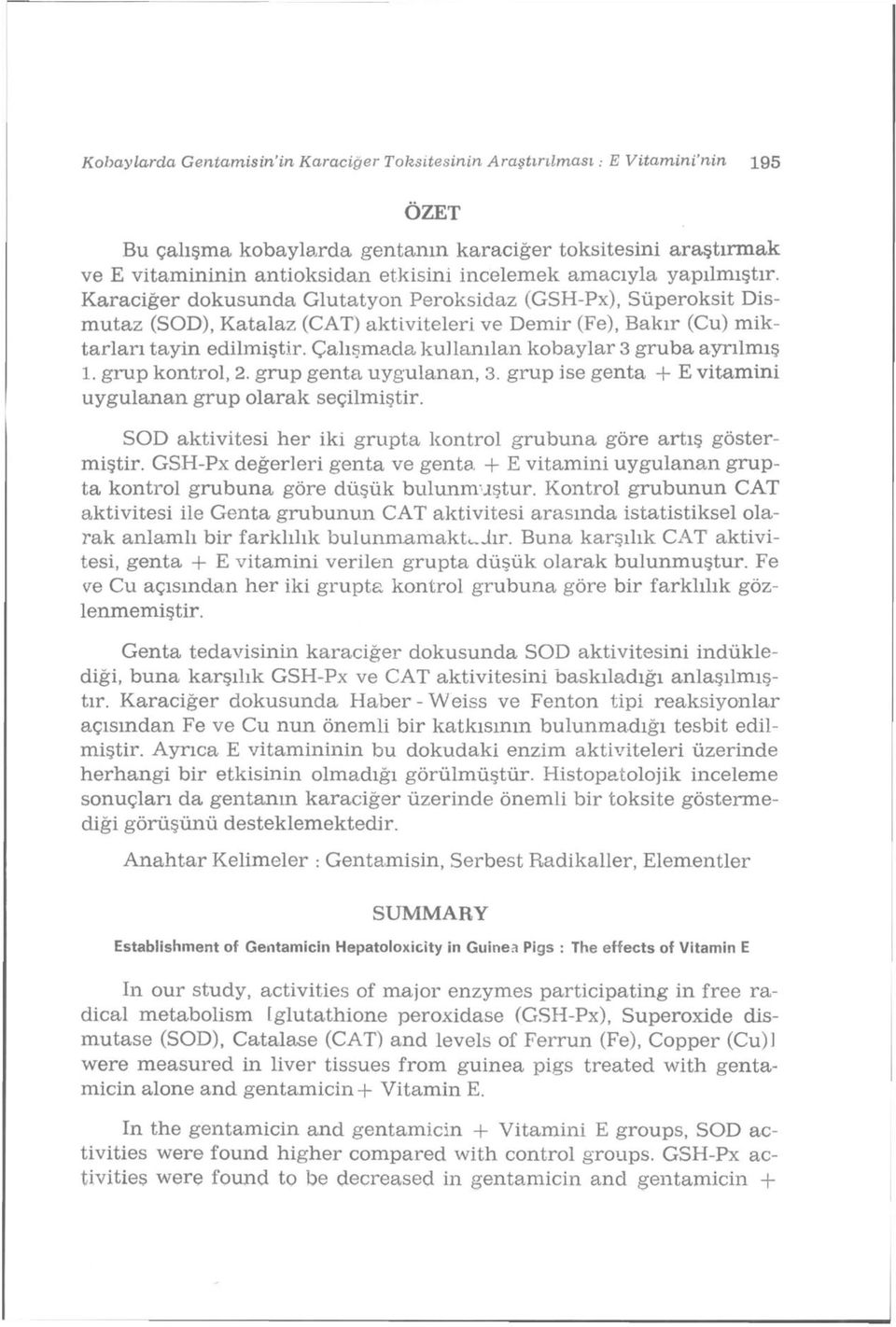 grup kontrol, 2. grup gent uygulnn, 3. grup ise gent + E vitmini uygulnn grup olrk seçilmiştir. SOD ktivitesi her iki grupt kontrol grubun göre rtış göstermiştir.