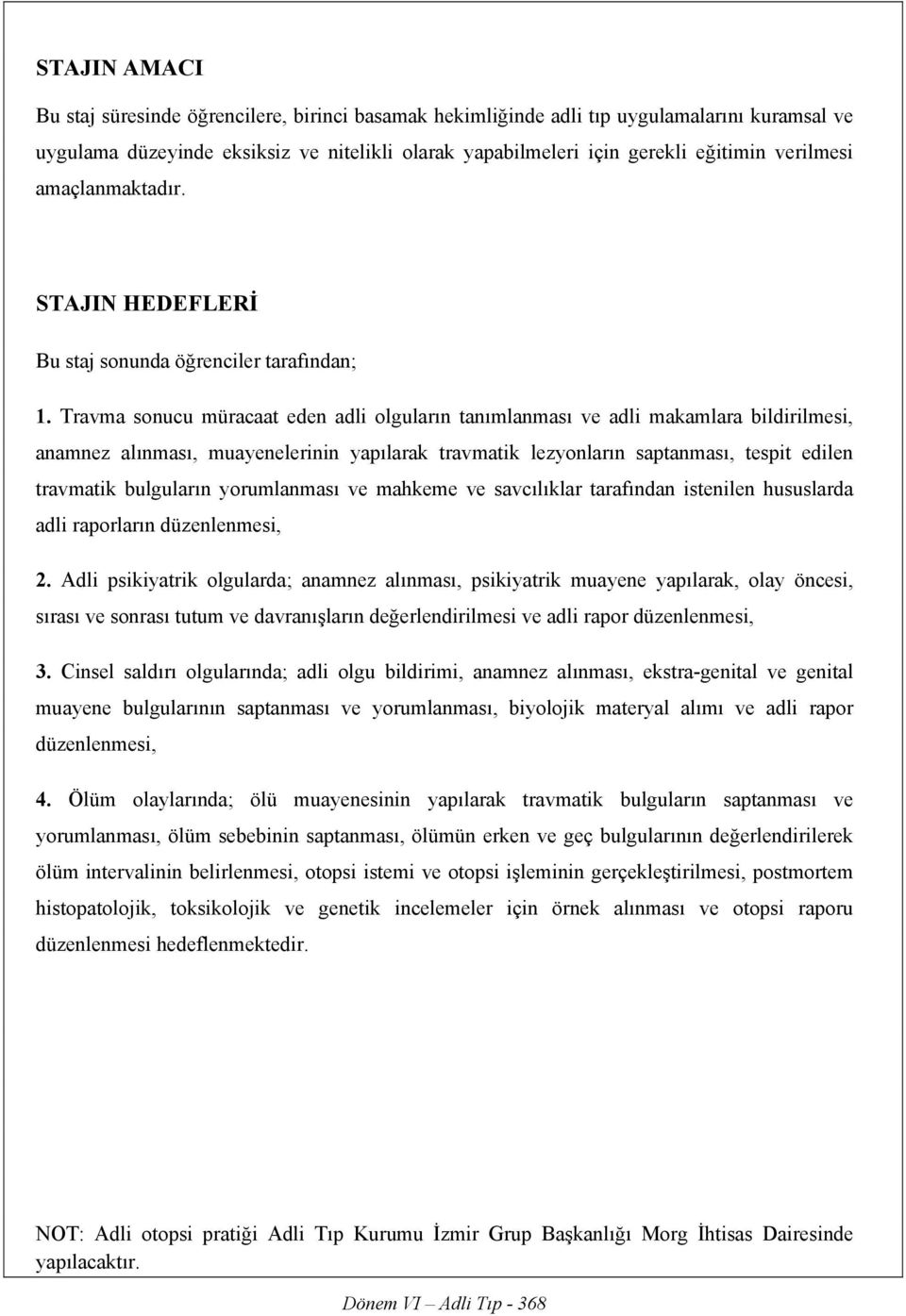 Travma sonucu müracaat eden adli olguların tanımlanması ve adli makamlara bildirilmesi, anamnez alınması, muayenelerinin yapılarak travmatik lezyonların saptanması, tespit edilen travmatik bulguların