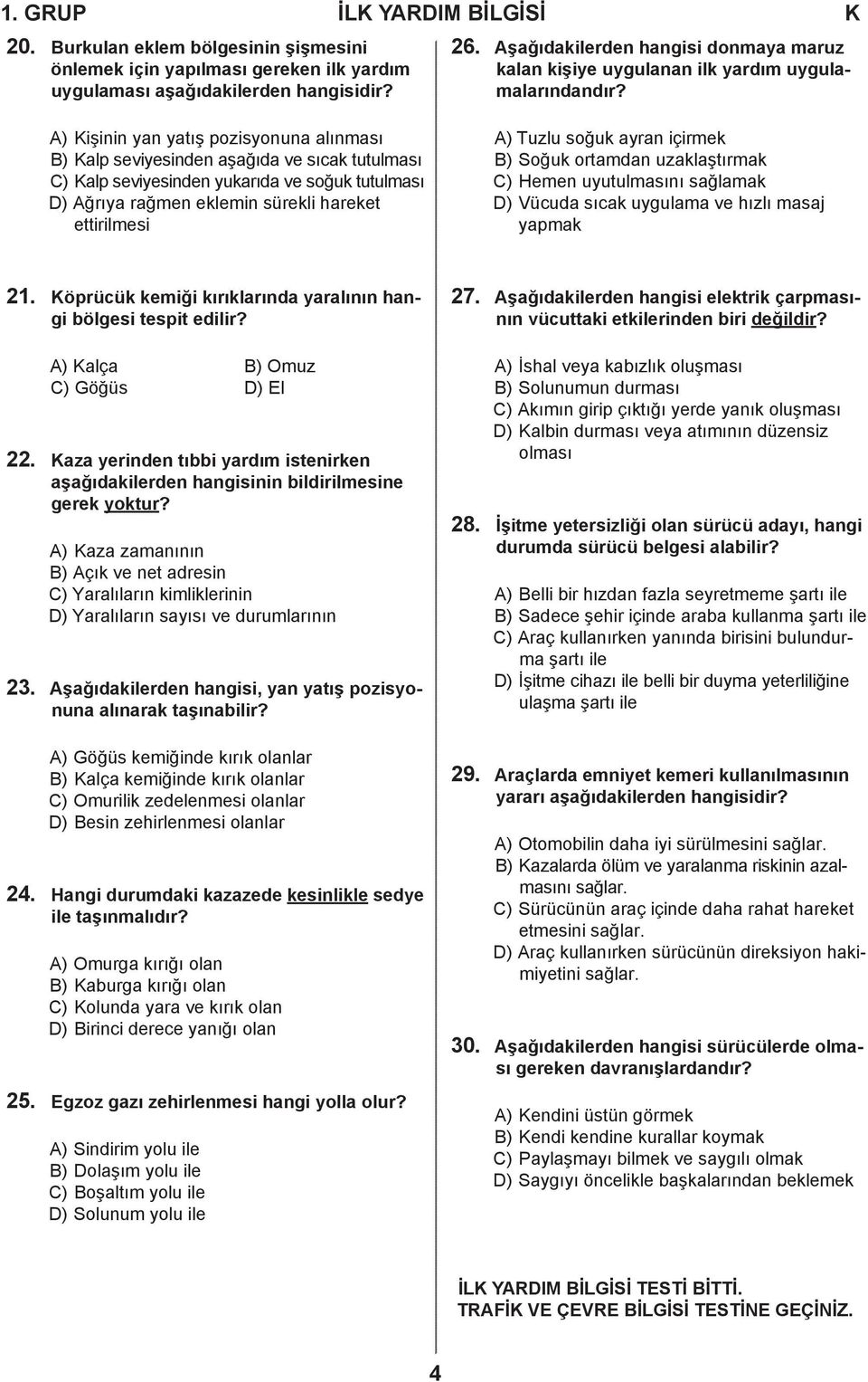 A) Kişinin yan yatış pozisyonuna alınması B) Kalp seviyesinden aşağıda ve sıcak tutulması C) Kalp seviyesinden yukarıda ve soğuk tutulması D) Ağrıya rağmen eklemin sürekli hareket ettirilmesi A)