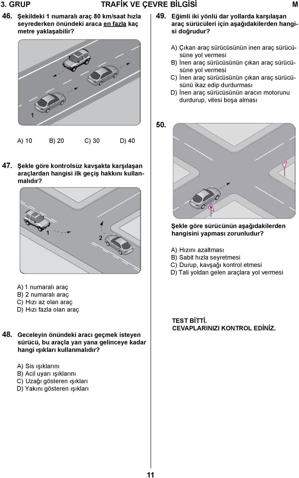 A) Çıkan araç sürücüsünün inen araç sürücüsüne yol vermesi B) İnen araç sürücüsünün çıkan araç sürücüsüne yol vermesi C) İnen araç sürücüsünün çıkan araç sürücüsünü ikaz edip durdurması D) İnen araç