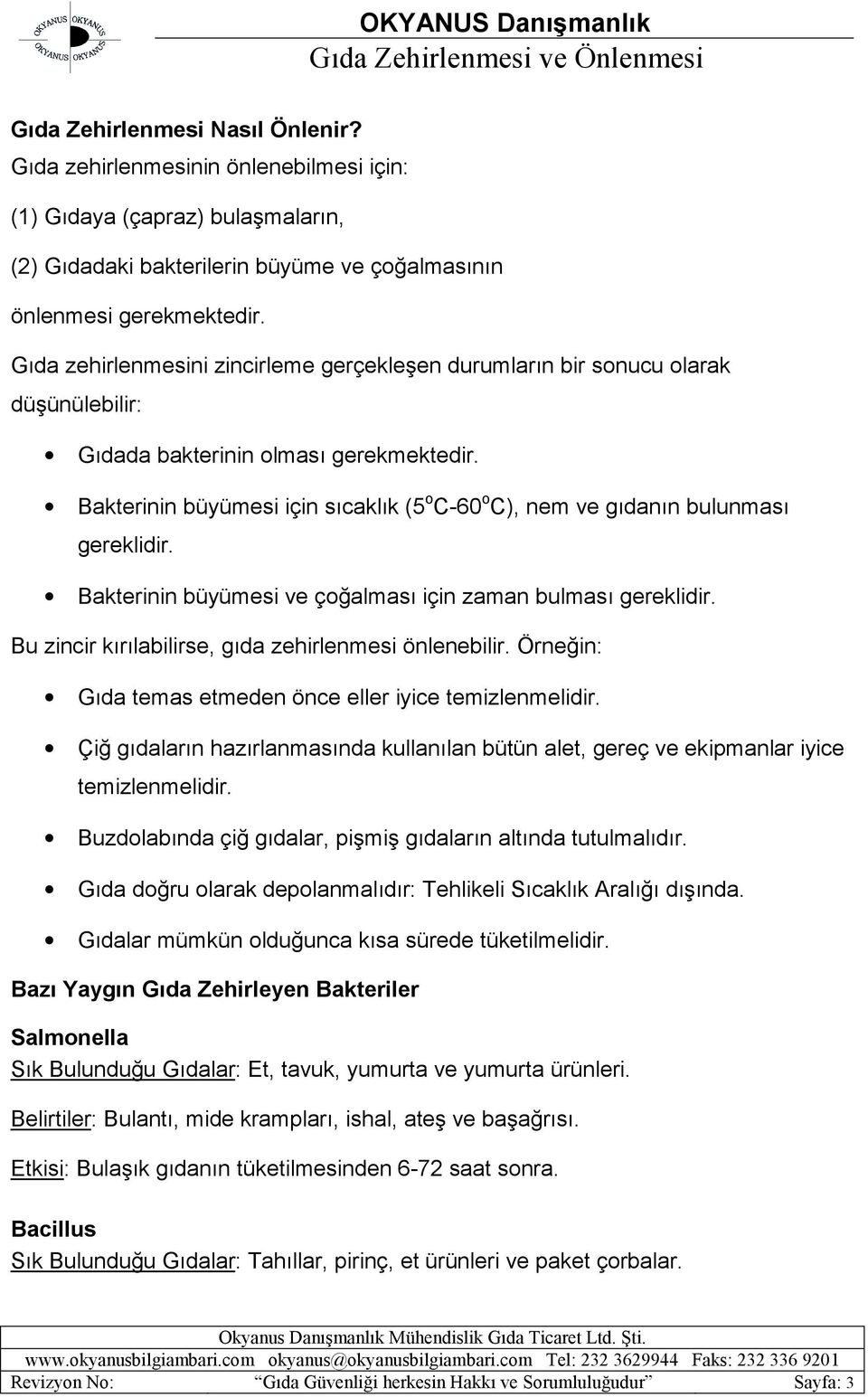 Bakterinin büyümesi için sıcaklık (5 o C-60 o C), nem ve gıdanın bulunması gereklidir. Bakterinin büyümesi ve çoğalması için zaman bulması gereklidir.