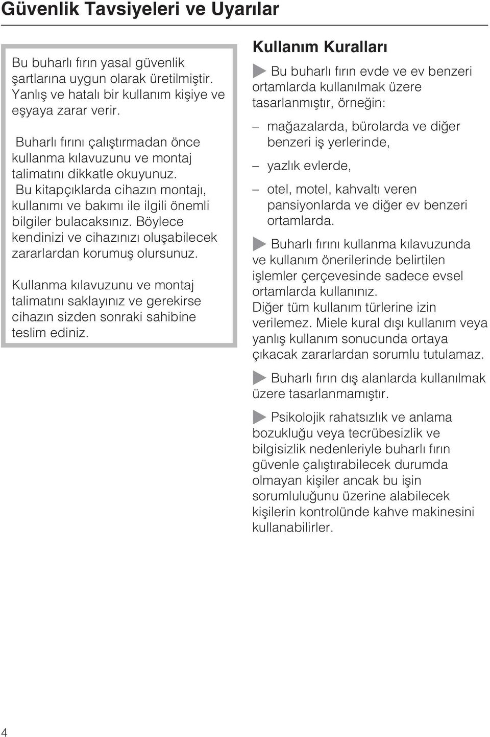 Böylece kendinizi ve cihazýnýzý oluþabilecek zararlardan korumuþ olursunuz. Kullanma kýlavuzunu ve montaj talimatýný saklayýnýz ve gerekirse cihazýn sizden sonraki sahibine teslim ediniz.