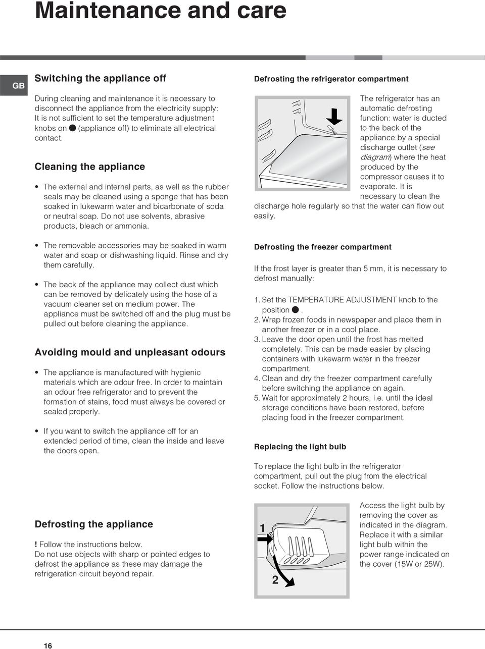 Cleaning the appliance The external and internal parts, as well as the rubber seals may be cleaned using a sponge that has been soaked in lukewarm water and bicarbonate of soda or neutral soap.