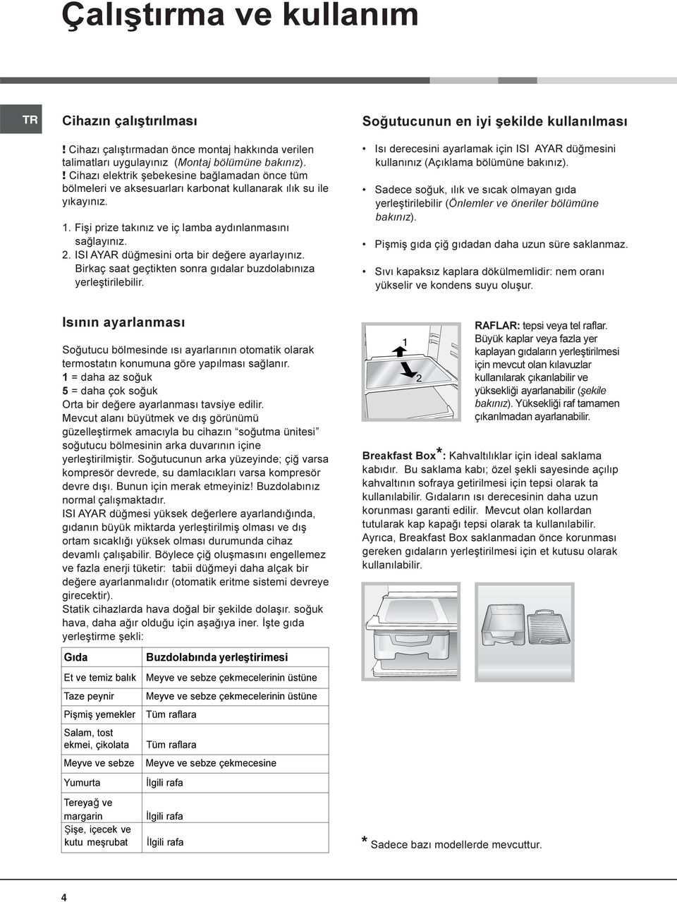 ISI AYAR düðmesini orta bir deðere ayarlayýnýz. Birkaç saat geçtikten sonra gýdalar buzdolabýnýza yerleþtirilebilir.