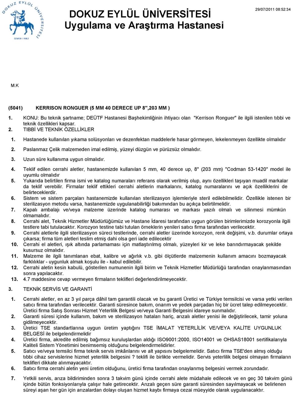 TIBBİ VE TEKNİK ÖZELLİKLER Hastanede kullanılan yıkama solüsyonları ve dezenfektan maddelerle hasar görmeyen, lekelenmeyen özellikte olmalıdır Paslanmaz Çelik malzemeden imal edilmiş, yüzeyi düzgün