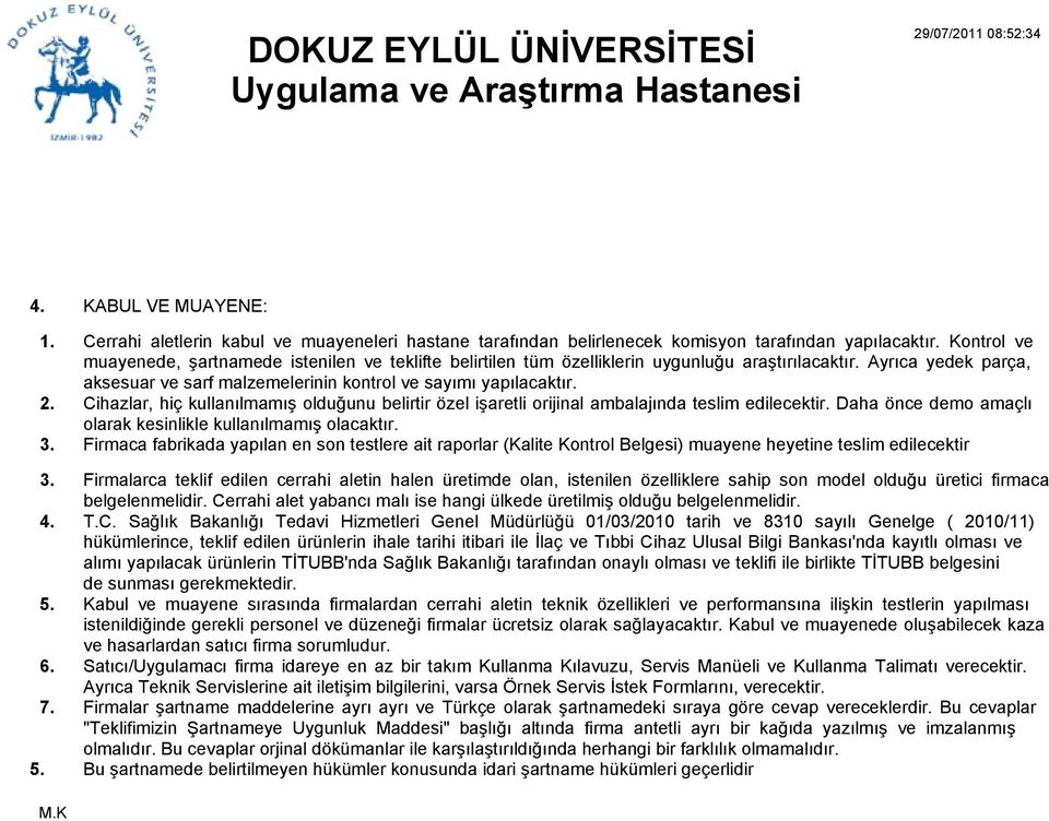 Cihazlar, hiç kullanılmamış olduğunu belirtir özel işaretli orijinal ambalajında teslim edilecektir. Daha önce demo amaçlı olarak kesinlikle kullanılmamış olacaktır.