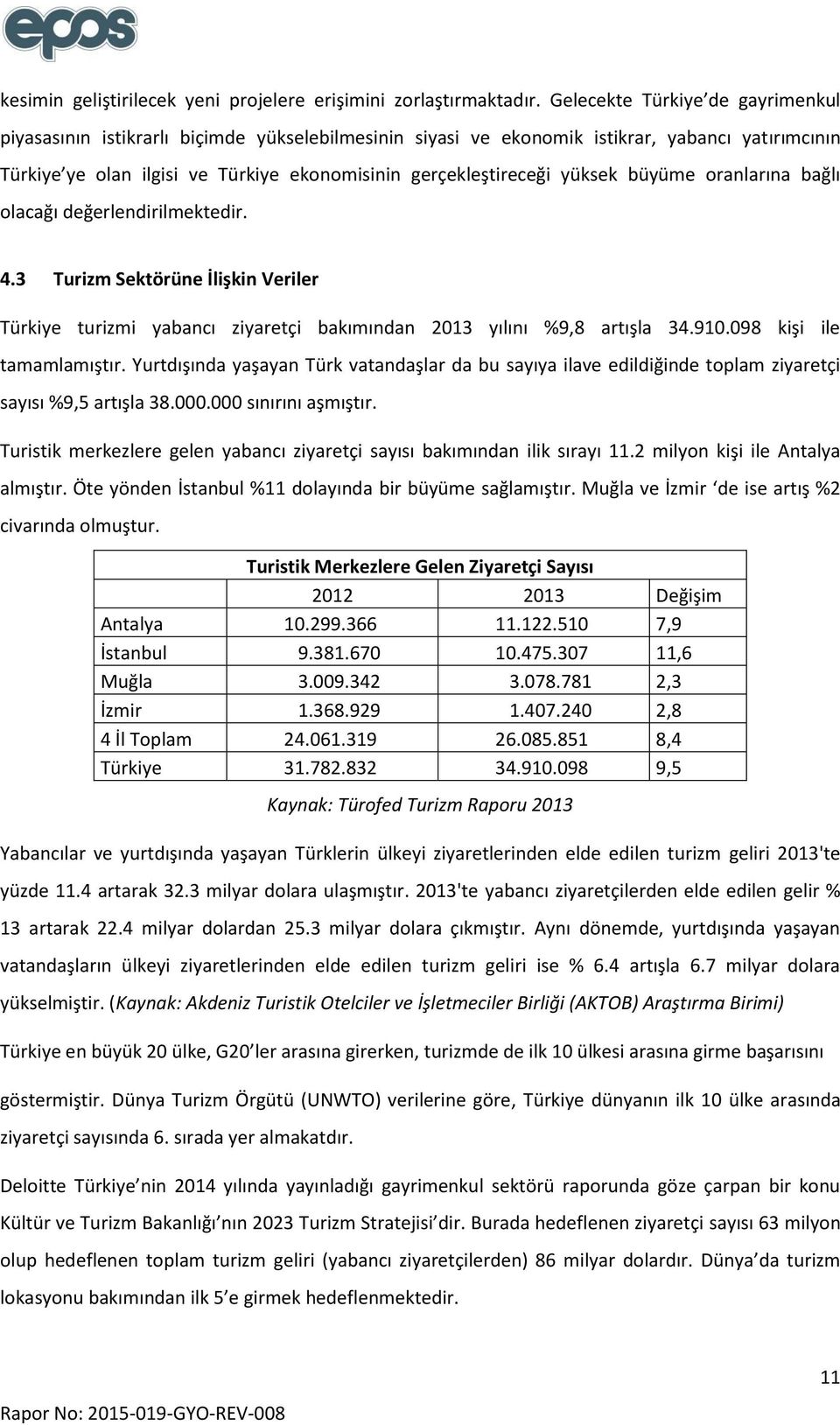 yüksek büyüme oranlarına bağlı olacağı değerlendirilmektedir. 4.3 Turizm Sektörüne İlişkin Veriler Türkiye turizmi yabancı ziyaretçi bakımından 2013 yılını %9,8 artışla 34.910.