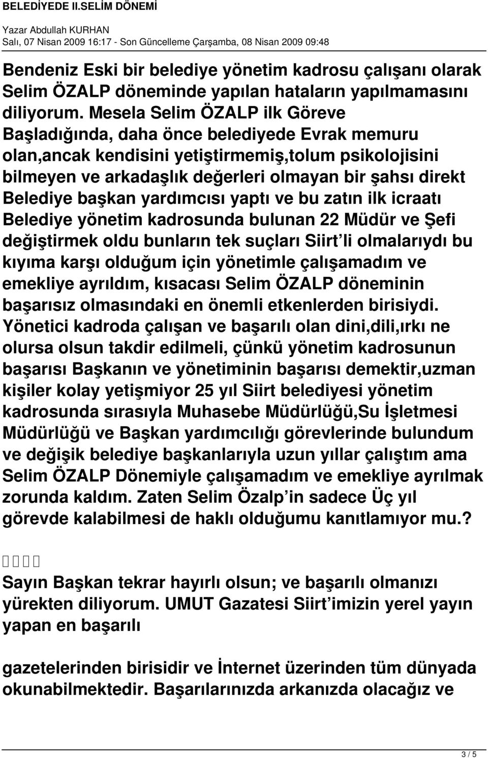 başkan yardımcısı yaptı ve bu zatın ilk icraatı Belediye yönetim kadrosunda bulunan 22 Müdür ve Şefi değiştirmek oldu bunların tek suçları Siirt li olmalarıydı bu kıyıma karşı olduğum için yönetimle