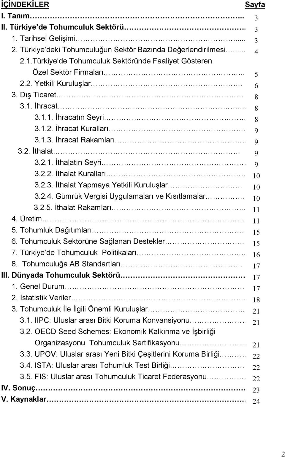 . 10 3.2.3. İthalat Yapmaya Yetkili Kuruluşlar 10 3.2.4. Gümrük Vergisi Uygulamaları ve Kısıtlamalar. 10 3.2.5. İthalat Rakamları... 11 4. Üretim 11 5. Tohumluk Dağıtımları. 15 6.