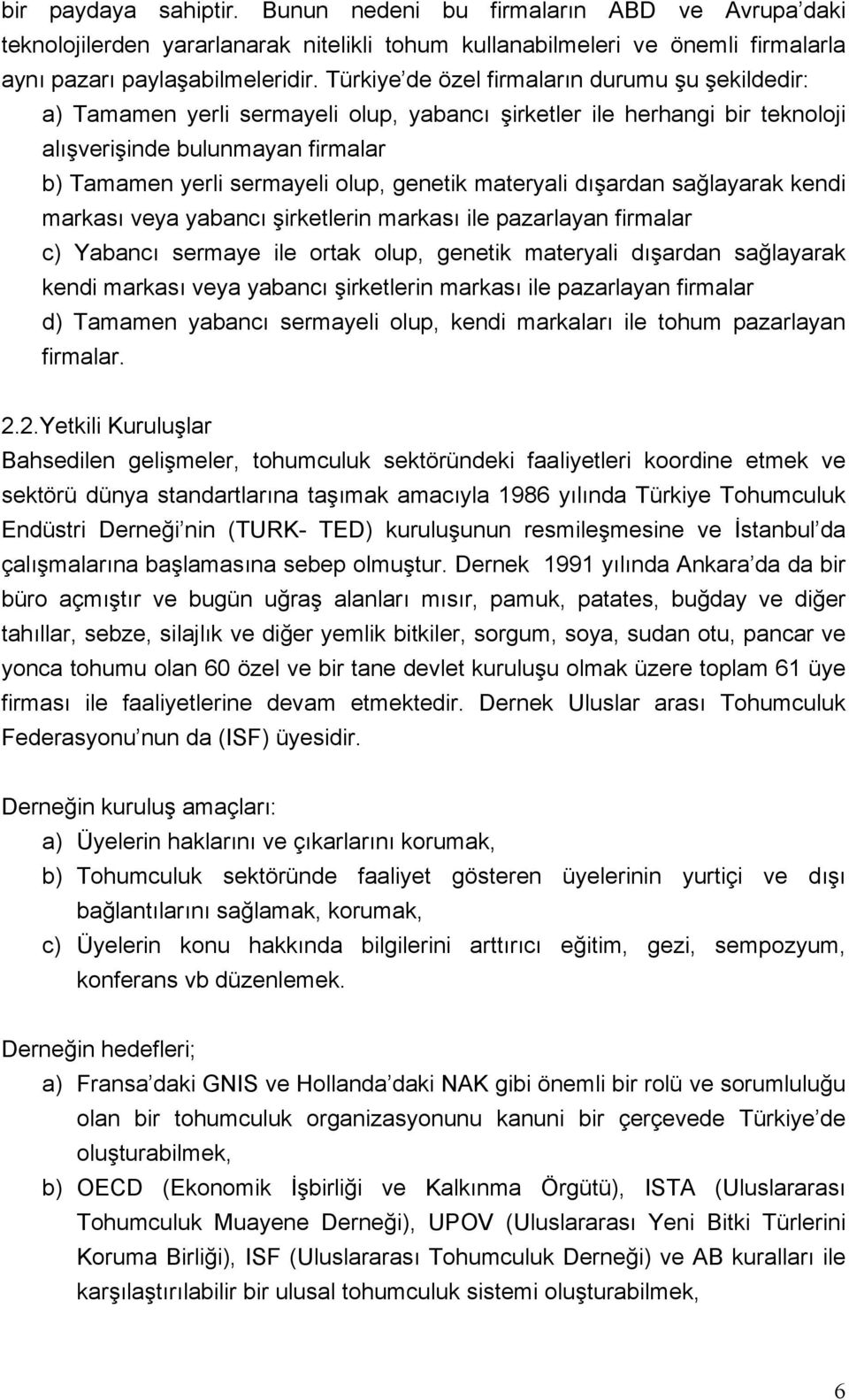 genetik materyali dışardan sağlayarak kendi markası veya yabancı şirketlerin markası ile pazarlayan firmalar c) Yabancı sermaye ile ortak olup, genetik materyali dışardan sağlayarak kendi markası