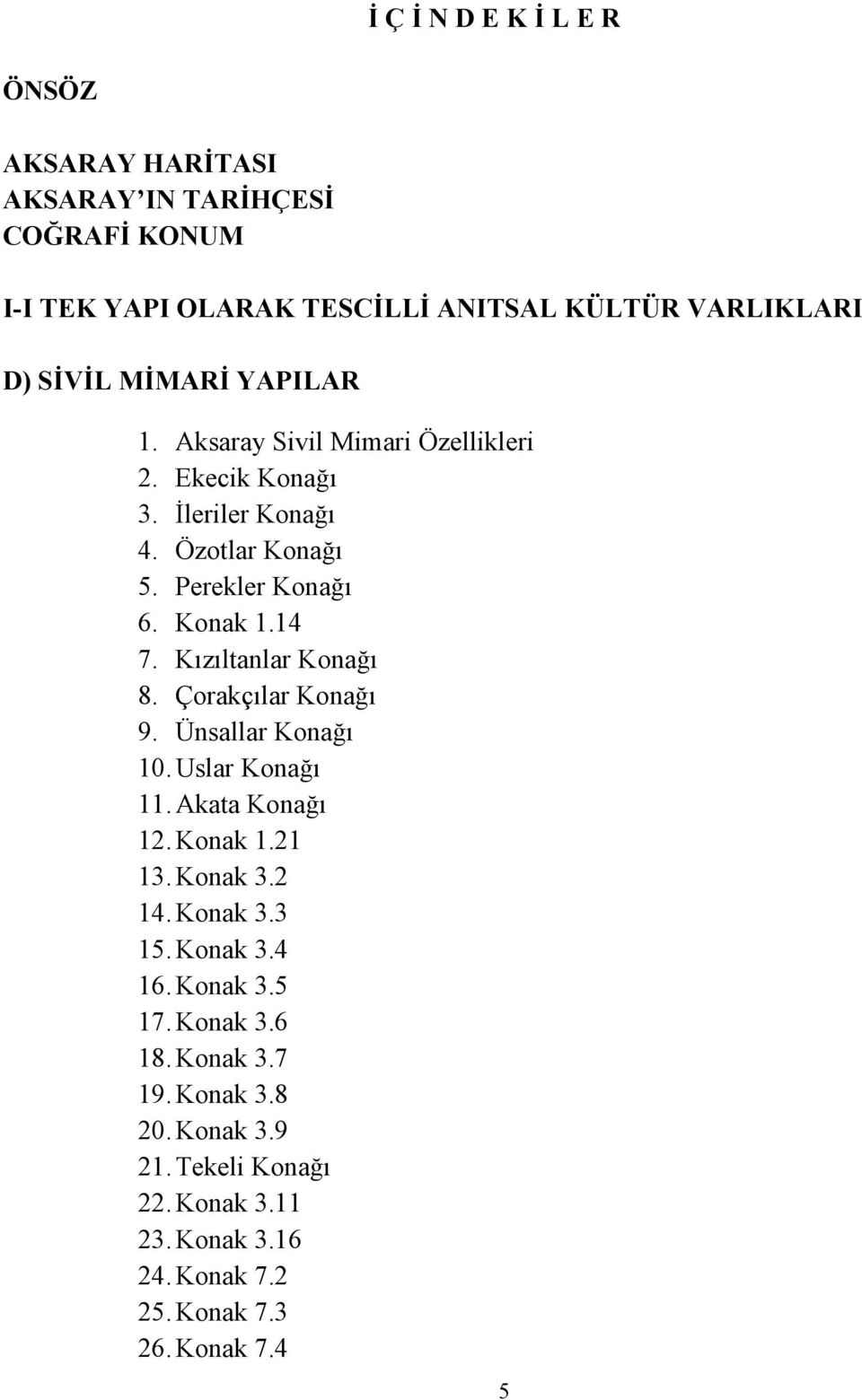 Perekler Konağı 6. 1.14 7. Kızıltanlar Konağı 8. Çorakçılar Konağı 9. Ünsallar Konağı 10. Uslar Konağı 11. Akata Konağı 12.