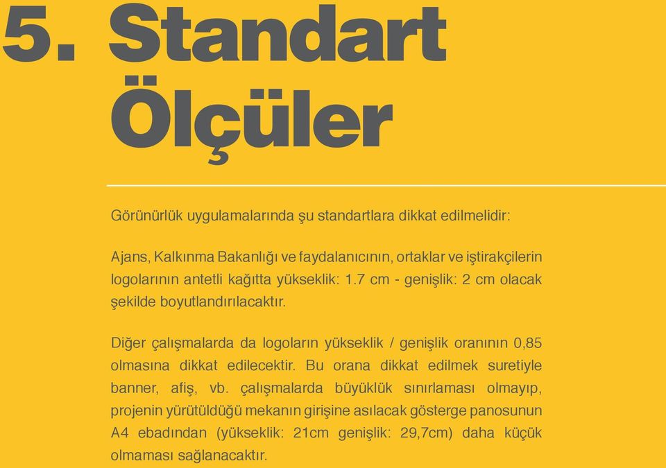 Diğer çalışmalarda da logoların yükseklik / genişlik oranının 0,85 olmasına dikkat edilecektir. Bu orana dikkat edilmek suretiyle banner, afiş, vb.