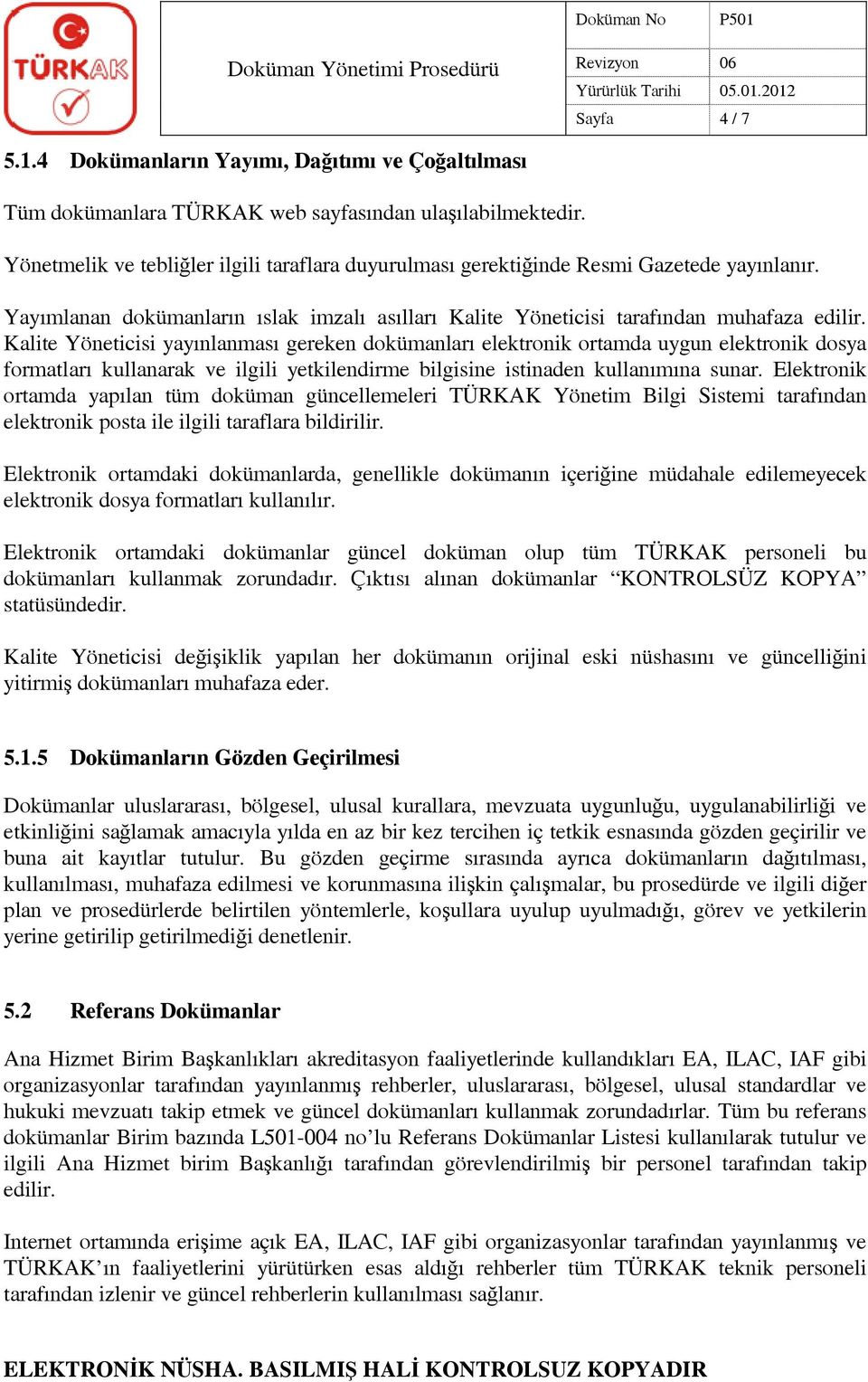 Kalite Yöneticisi yayınlanması gereken dokümanları elektronik ortamda uygun elektronik dosya formatları kullanarak ve ilgili yetkilendirme bilgisine istinaden kullanımına sunar.