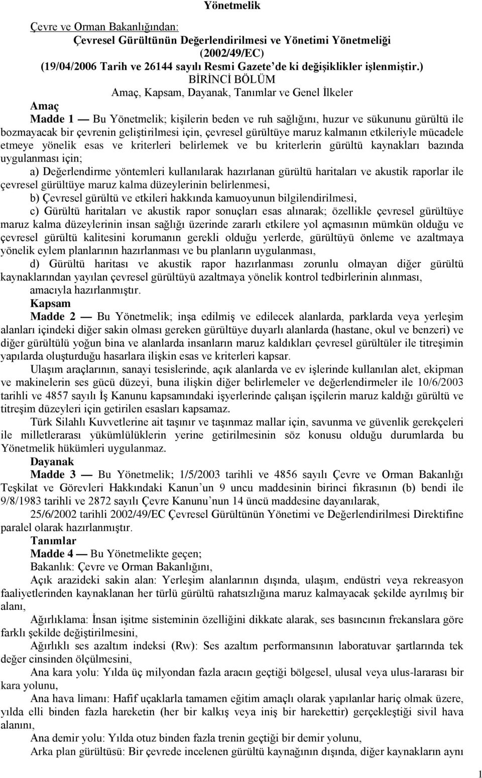 için, çevresel gürültüye maruz kalmanın etkileriyle mücadele etmeye yönelik esas ve kriterleri belirlemek ve bu kriterlerin gürültü kaynakları bazında uygulanması için; a) Değerlendirme yöntemleri