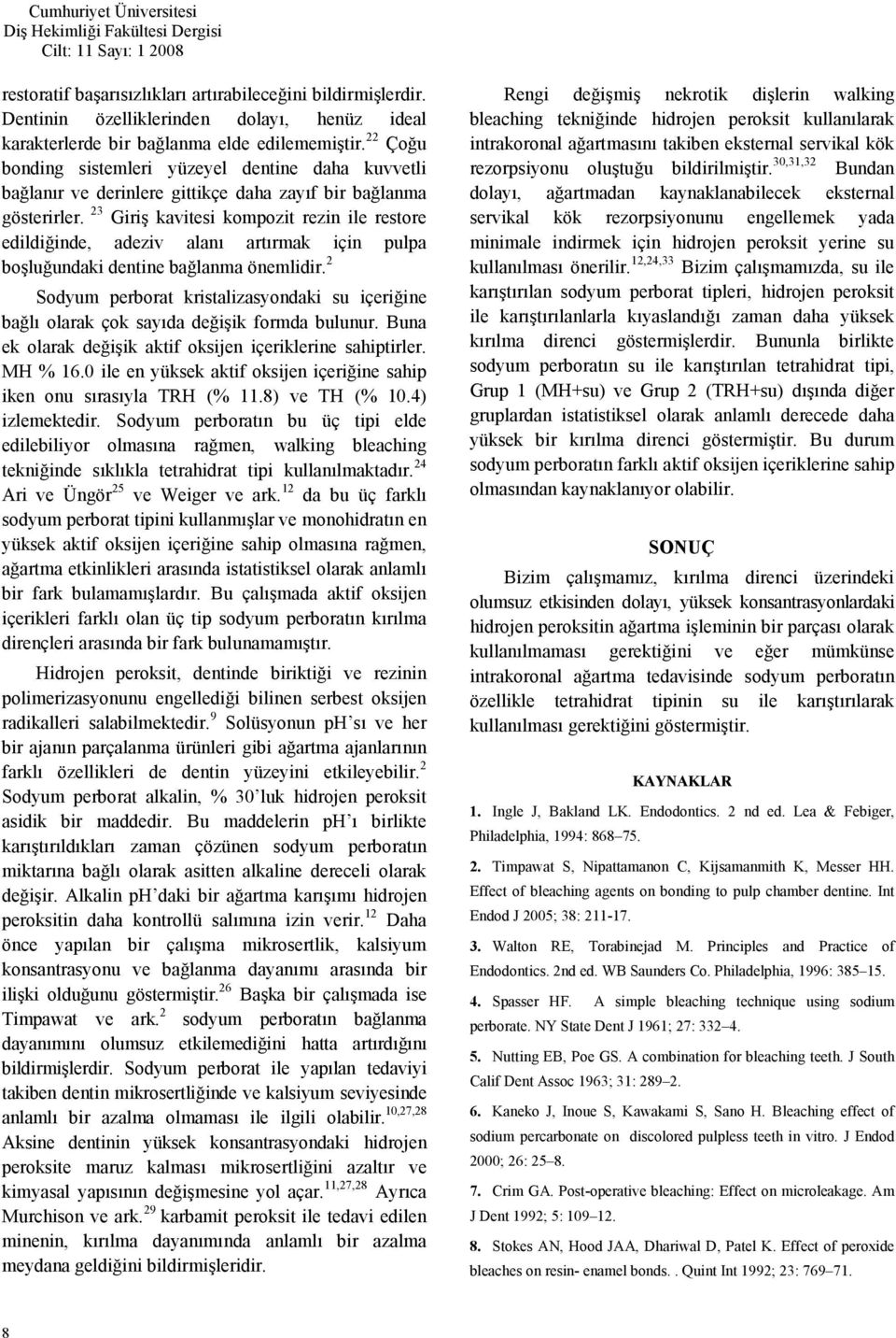 23 Giriş kavitesi kompozit rezin ile restore edildiğinde, adeziv alanı artırmak için pulpa boşluğundaki dentine bağlanma önemlidir.