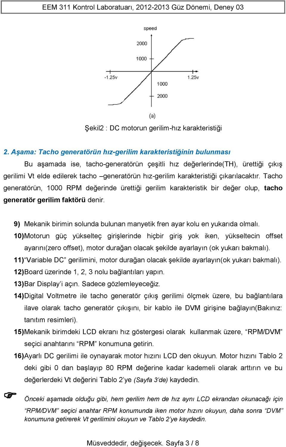 karakteristiği çıkarılacaktır. Tacho generatörün, 1000 RPM değerinde ürettiği gerilim karakteristik bir değer olup, tacho generatör gerilim faktörü denir.