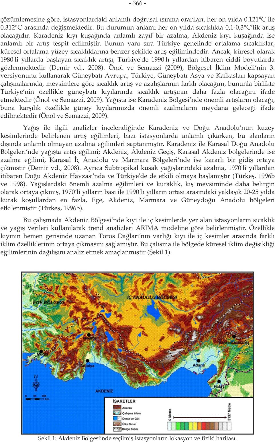 Anck, küresel olrk 1980'li yıllrd blyn sıcklık rıı, Türkiye'de 1990'lı yıllrdn iibren ciddi boyulrd gözlenmekedir (Demir vd., 2008). Önol ve Semzzi (2009), Bölgesel klim Modeli nin 3.