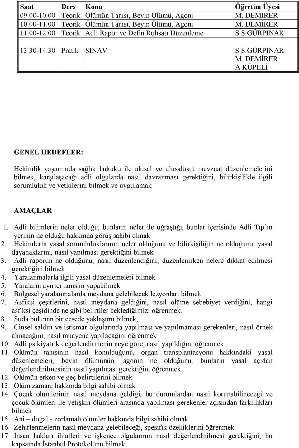 sorumluluk ve yetkilerini bilmek ve uygulamak AMAÇLAR 1. Adli bilimlerin neler olduğu, bunların neler ile uğraştığı, bunlar içerisinde Adli Tıp ın yerinin ne olduğu hakkında görüş sahibi olmak 2.