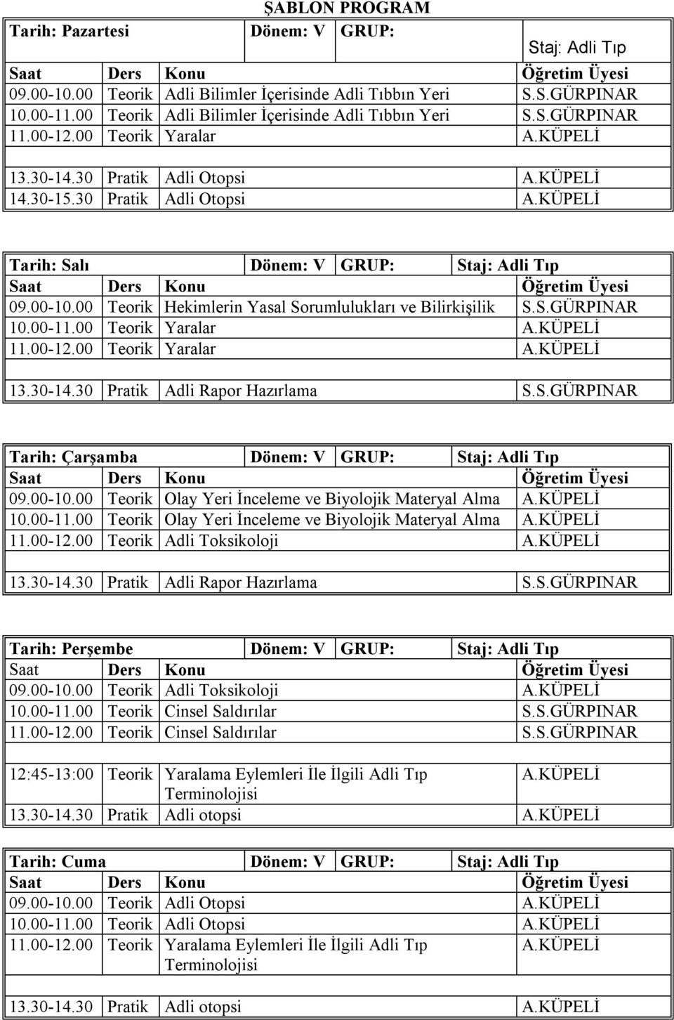 00-11.00 Teorik Yaralar 11.00-12.00 Teorik Yaralar Tarih: Çarşamba Dönem: V GRUP: 09.00-10.00 Teorik Olay Yeri İnceleme ve Biyolojik Materyal Alma 10.00-11.00 Teorik Olay Yeri İnceleme ve Biyolojik Materyal Alma 11.