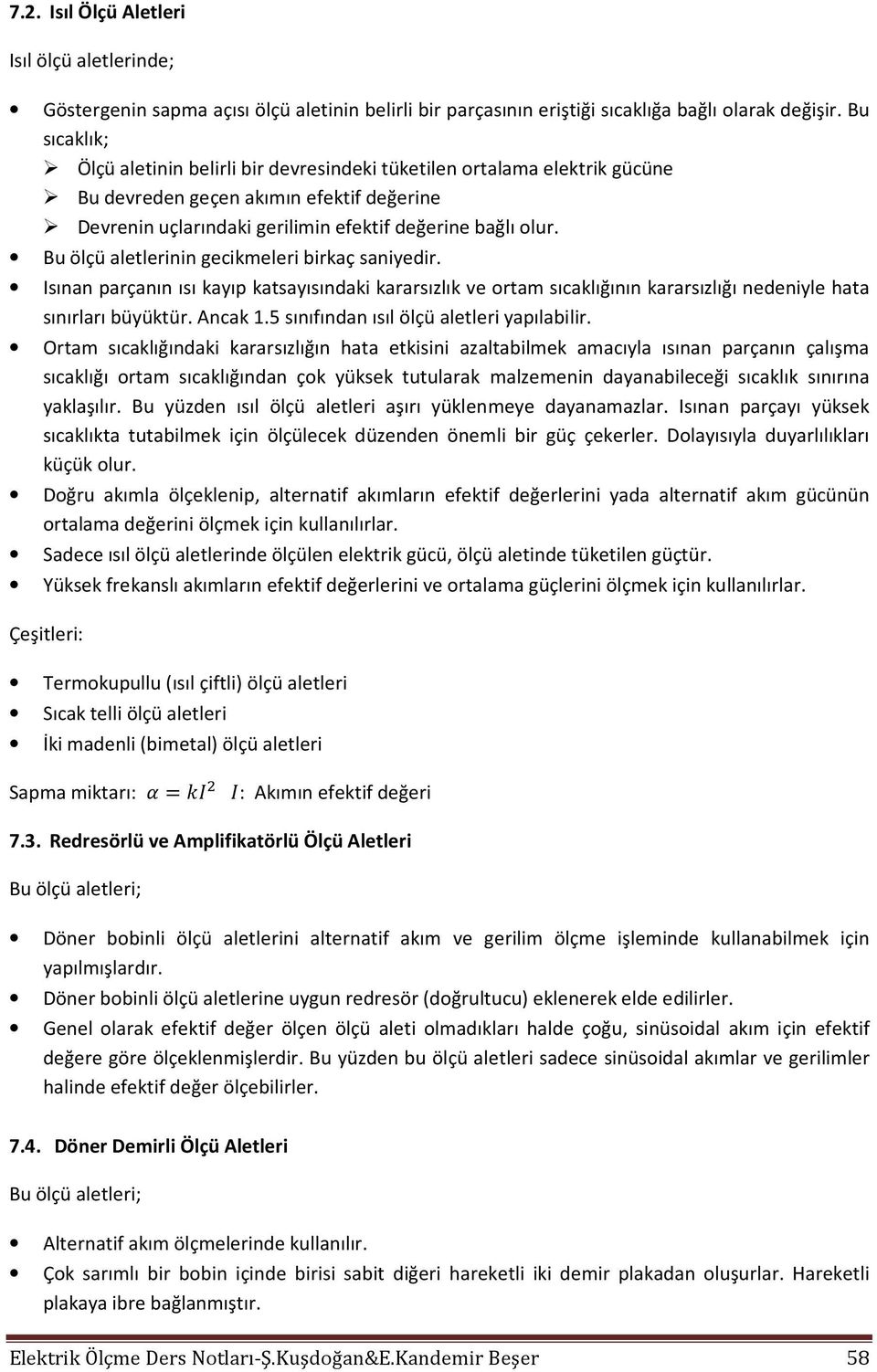 Bu ölçü aletlerinin gecikmeleri birkaç saniyedir. Isınan parçanın ısı kayıp katsayısındaki kararsızlık ve ortam sıcaklığının kararsızlığı nedeniyle hata sınırları büyüktür. Ancak 1.