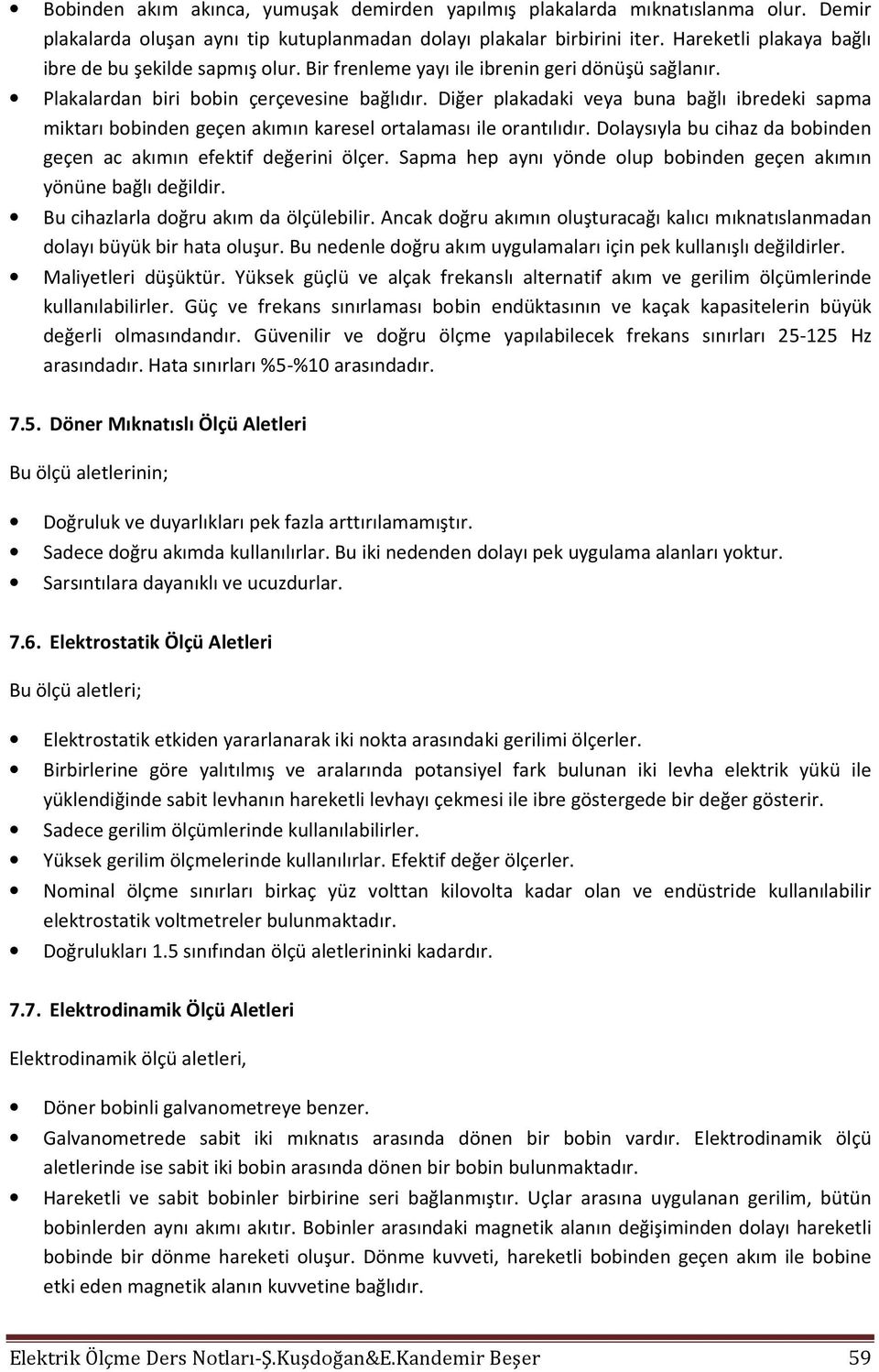 Diğer plakadaki veya buna bağlı ibredeki sapma miktarı bobinden geçen akımın karesel ortalaması ile orantılıdır. Dolaysıyla bu cihaz da bobinden geçen ac akımın efektif değerini ölçer.