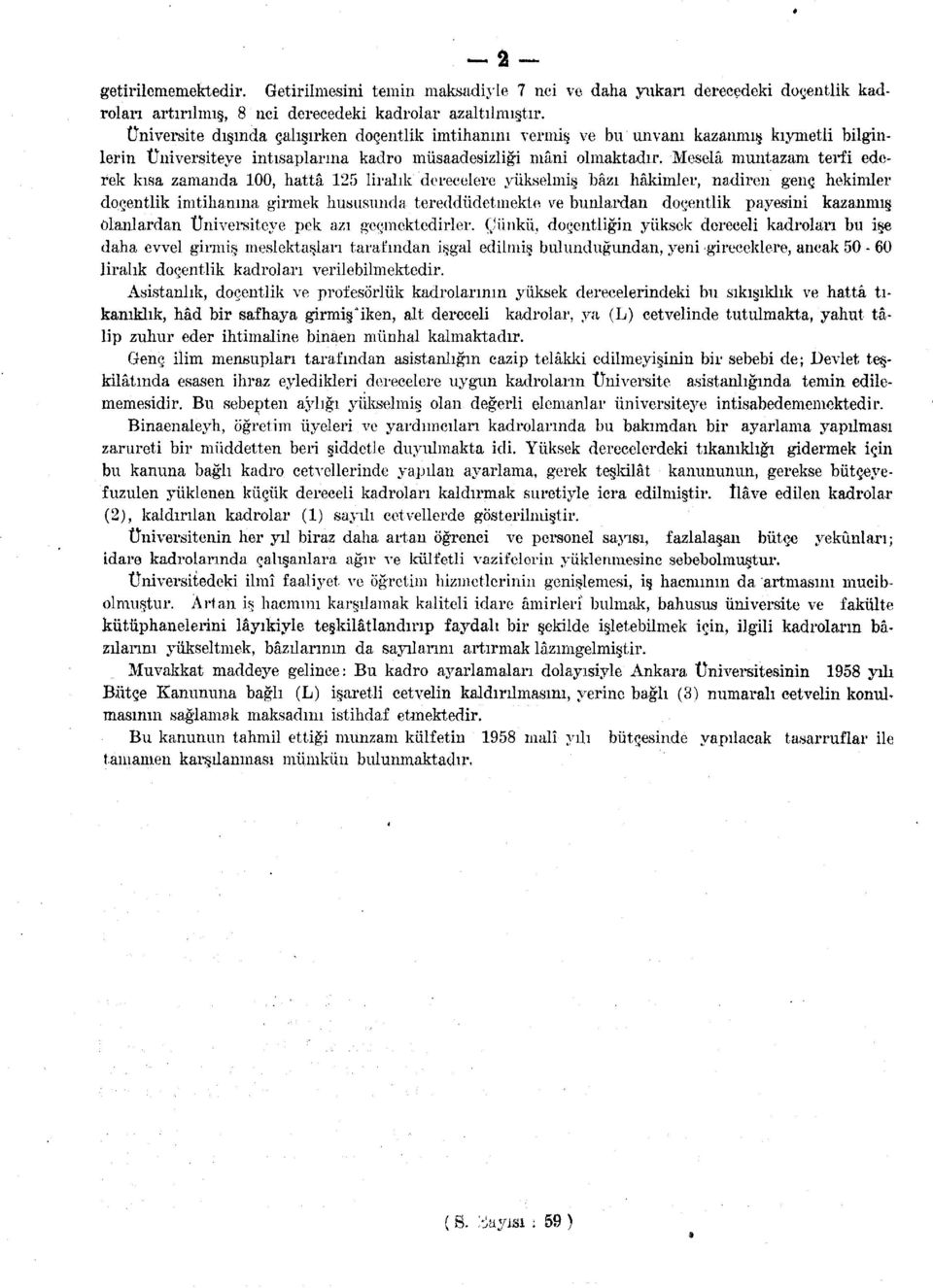 Meselâ muntazam terfi ederek kısa zamanda 00, hattâ liralık derecelere yükselmiş bâzı hâkimler, nadiren genç hekimler doçentlik imtihanına ginnek hususunda tereddüdetınekte ve bunlardan doçentlik