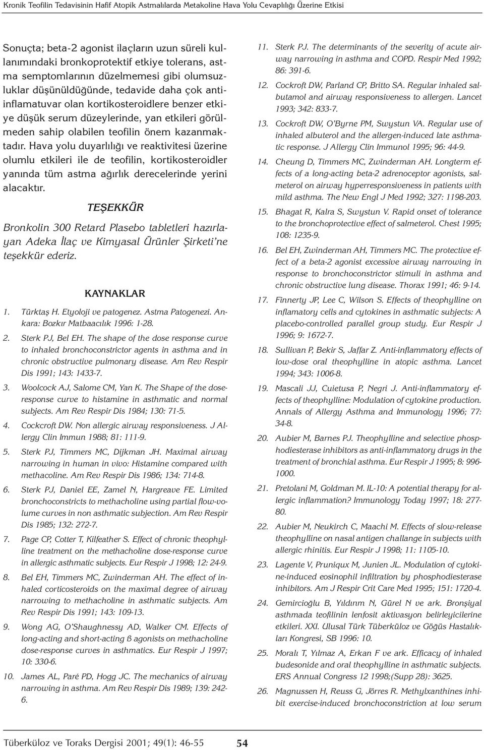 olabilen teofilin önem kazanmaktadır. Hava yolu duyarlılığı ve reaktivitesi üzerine olumlu etkileri ile de teofilin, kortikosteroidler yanında tüm astma ağırlık derecelerinde yerini alacaktır.