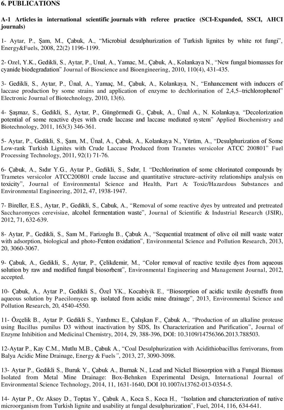 , New fungal biomasses for cyanide biodegradation Journal of Bioscience and Bioengineering, 2010, 110(4), 431-435. 3- Gedikli, S., Aytar, P., Ünal, A., Yamaç, M., Çabuk, A., Kolankaya, N.