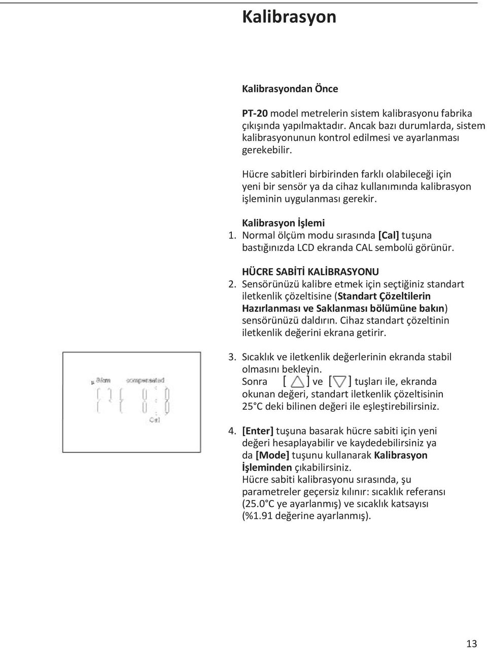 Normal ölçüm modu sırasında [Cal] tuşuna bastığınızda LCD ekranda CAL sembolü görünür. HÜCRE SABİTİ KALİBRASYONU 2.