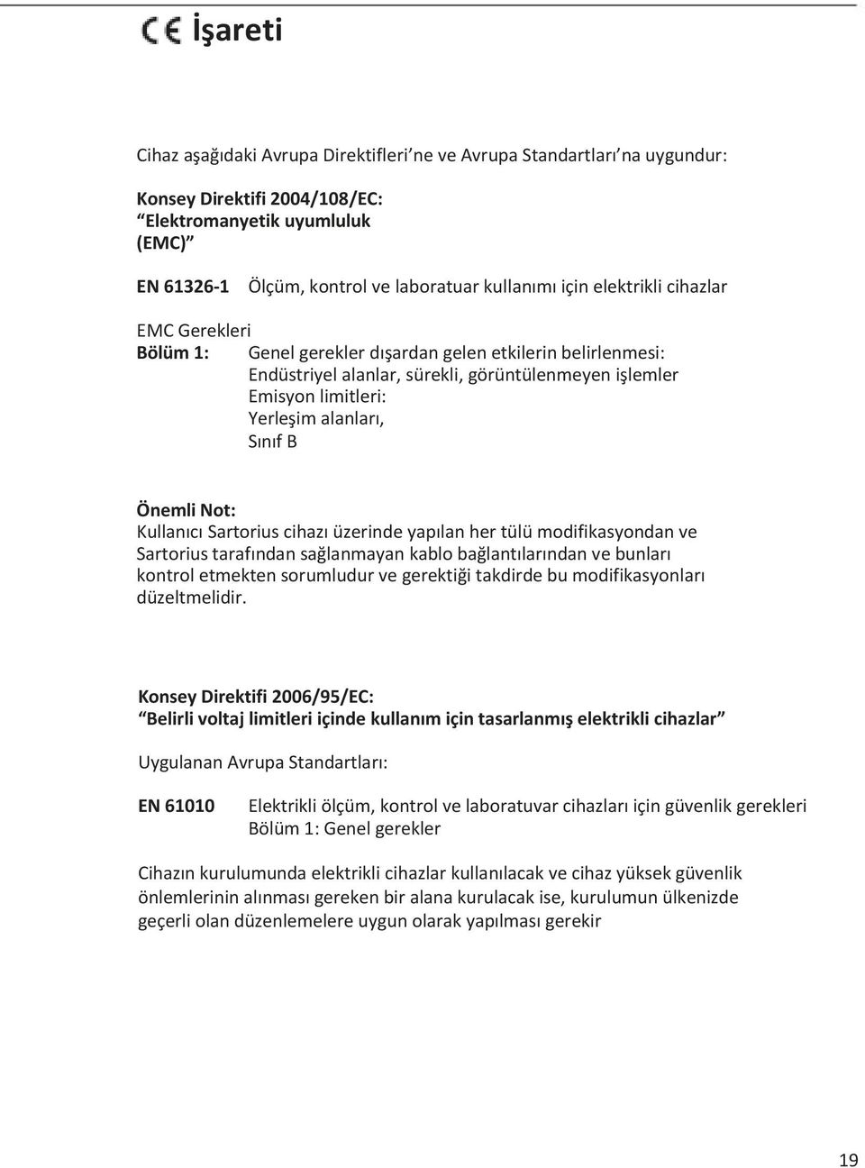 Önemli Not: Kullanıcı Sartorius cihazı üzerinde yapılan her tülü modifikasyondan ve Sartorius tarafından sağlanmayan kablo bağlantılarından ve bunları kontrol etmekten sorumludur ve gerektiği