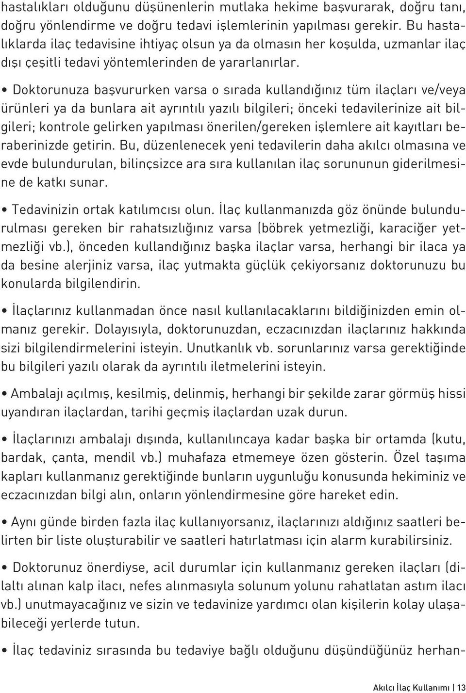 Doktorunuza başvururken varsa o sırada kullandığınız tüm ilaçları ve/veya ürünleri ya da bunlara ait ayrıntılı yazılı bilgileri; önceki tedavilerinize ait bilgileri; kontrole gelirken yapılması