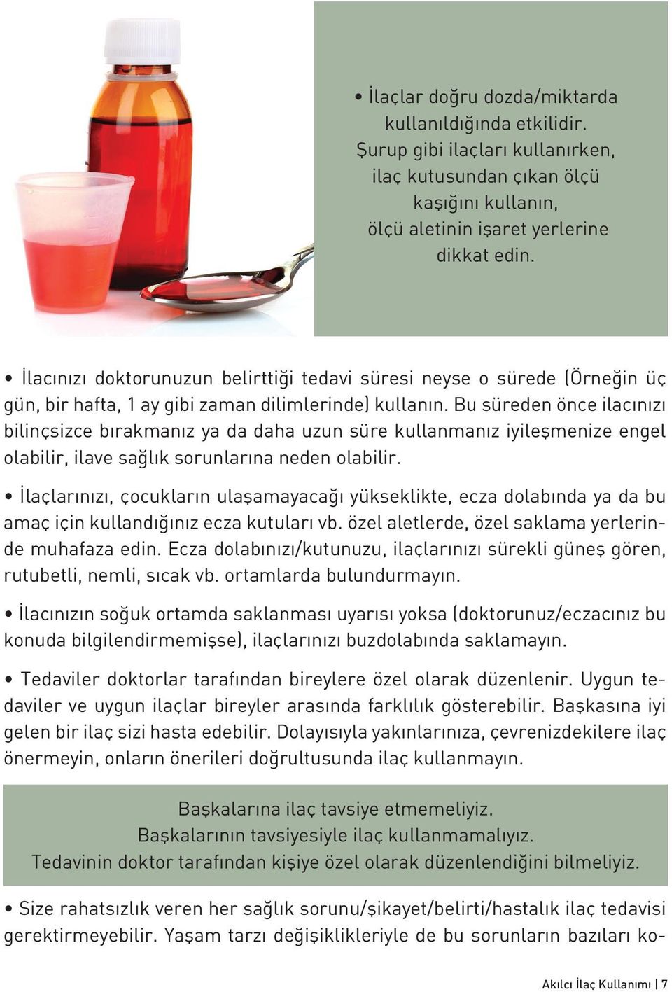 Bu süreden önce ilacınızı bilinçsizce bırakmanız ya da daha uzun süre kullanmanız iyileşmenize engel olabilir, ilave sağlık sorunlarına neden olabilir.