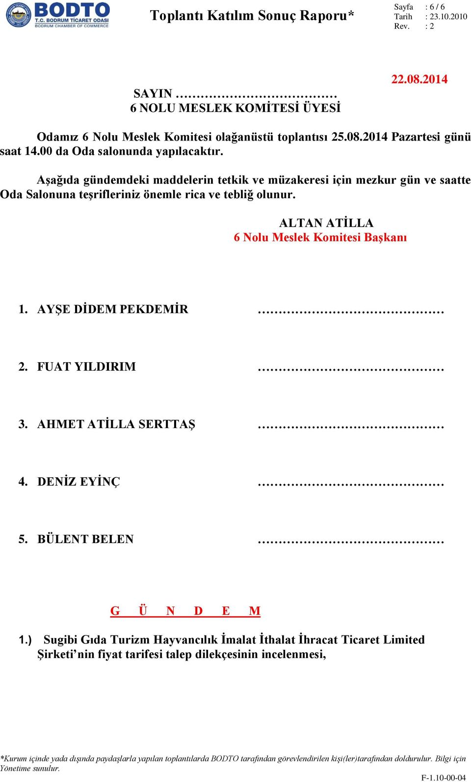 Aşağıda gündemdeki maddelerin tetkik ve müzakeresi için mezkur gün ve saatte Oda Salonuna teşrifleriniz önemle rica ve tebliğ olunur.