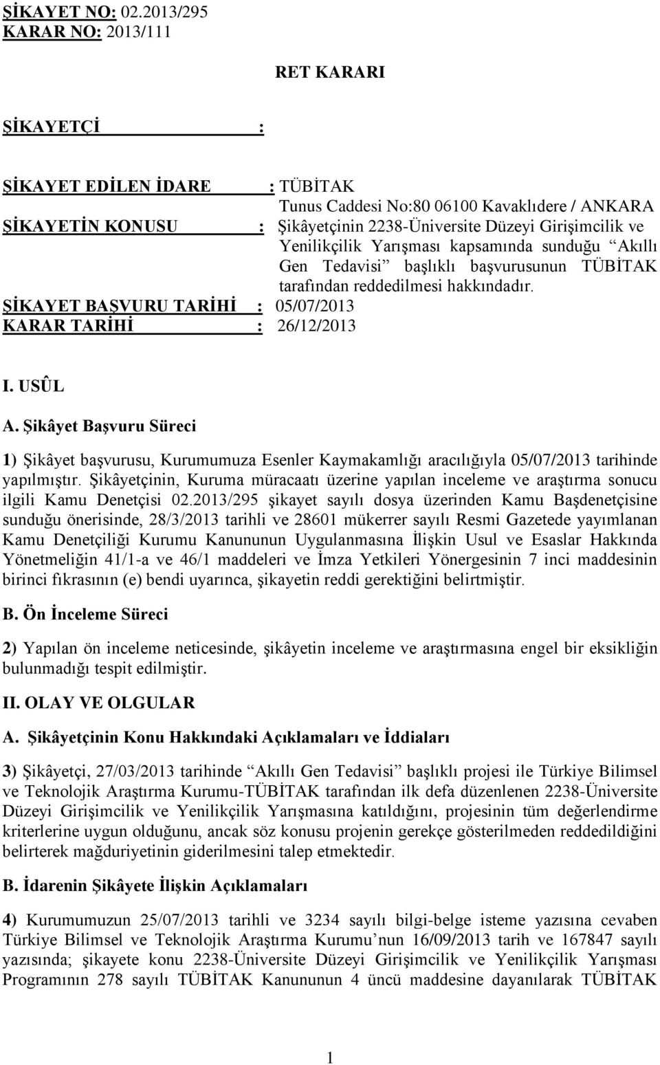 Yenilikçilik Yarışması kapsamında sunduğu Akıllı Gen Tedavisi başlıklı başvurusunun TÜBİTAK tarafından reddedilmesi hakkındadır. ŞİKAYET BAŞVURU TARİHİ : 05/07/2013 KARAR TARİHİ : 26/12/2013 I.