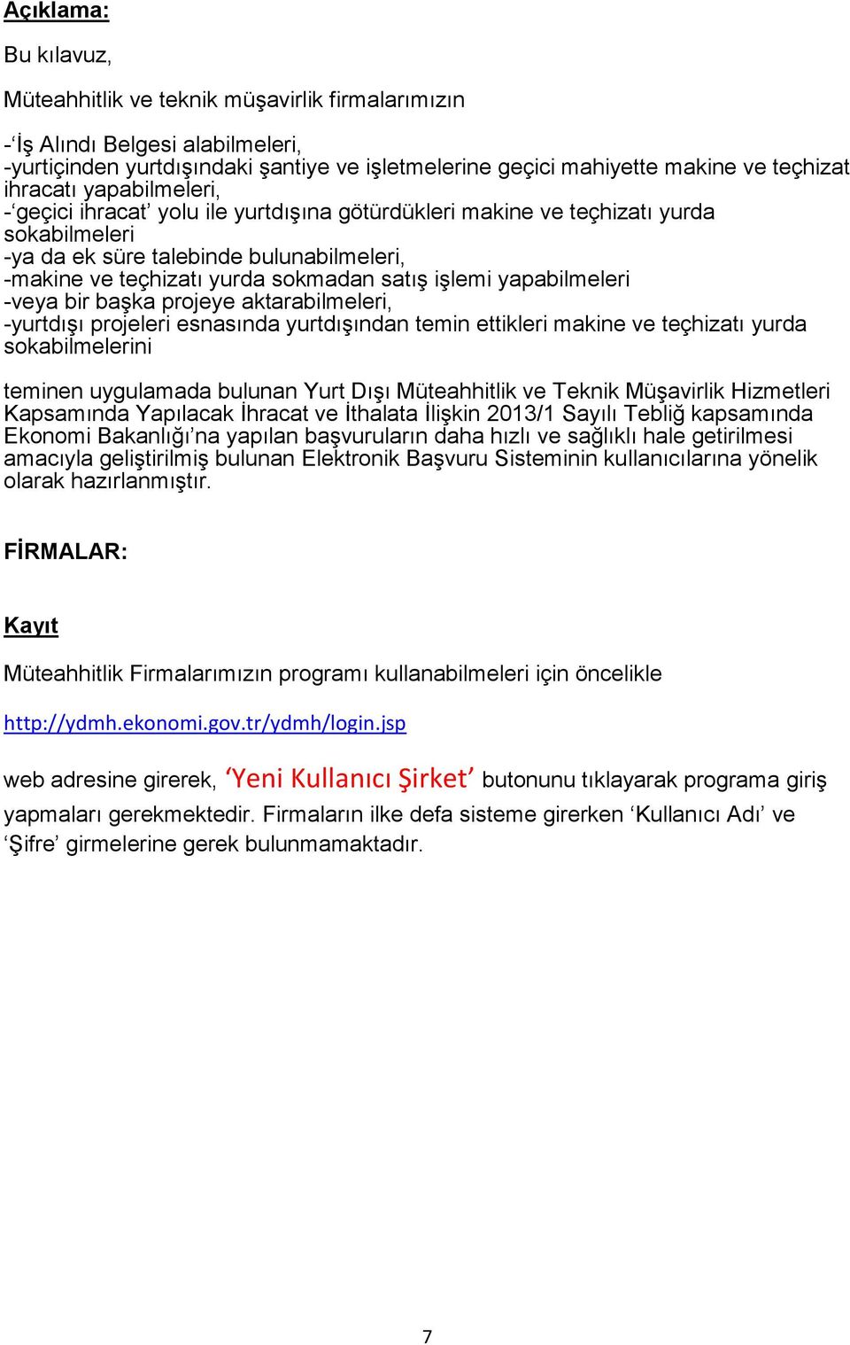 işlemi yapabilmeleri -veya bir başka projeye aktarabilmeleri, -yurtdışı projeleri esnasında yurtdışından temin ettikleri makine ve teçhizatı yurda sokabilmelerini teminen uygulamada bulunan Yurt Dışı