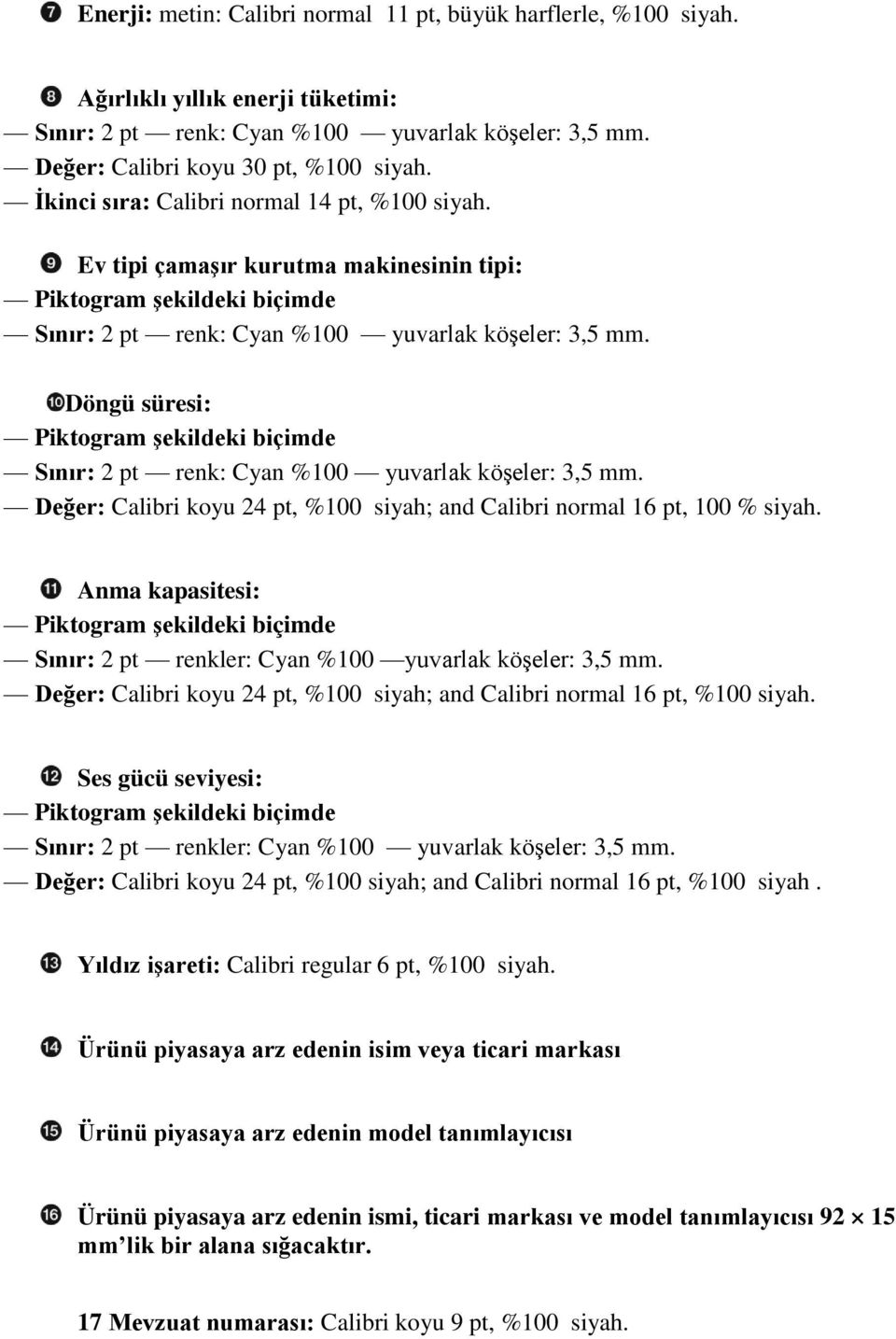 Döngü süresi: Piktogram şekildeki biçimde Sınır: 2 pt renk: Cyan %100 yuvarlak köşeler: 3,5 mm. Değer: Calibri koyu 24 pt, %100 siyah; and Calibri normal 16 pt, 100 % siyah.