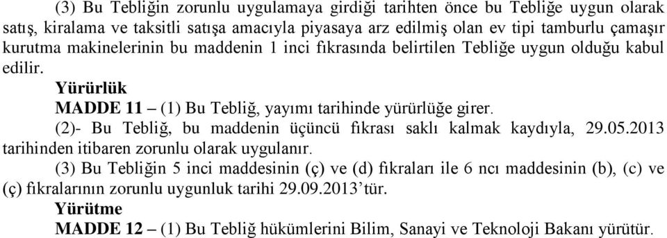 (2)- Bu Tebliğ, bu maddenin üçüncü fıkrası saklı kalmak kaydıyla, 29.05.2013 tarihinden itibaren zorunlu olarak uygulanır.