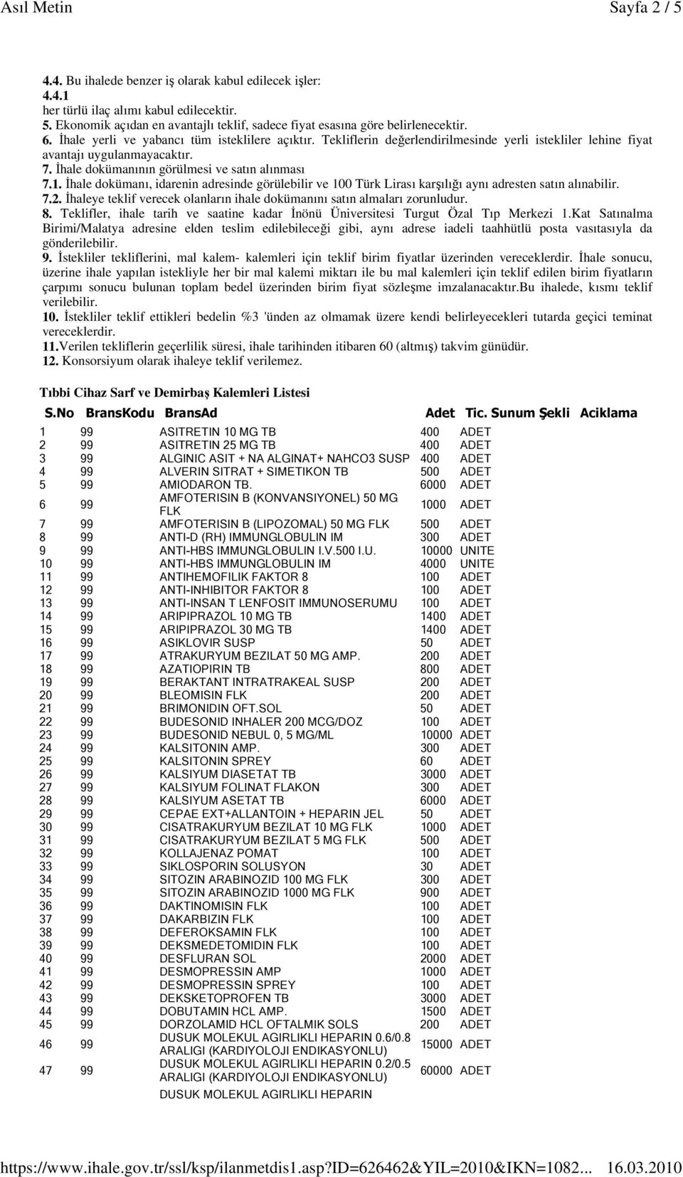 İhale dokümanı, idarenin adresinde görülebilir ve 100 Türk Lirası karşılığı aynı adresten satın alınabilir. 7.2. İhaleye teklif verecek olanların ihale dokümanını satın almaları zorunludur. 8.