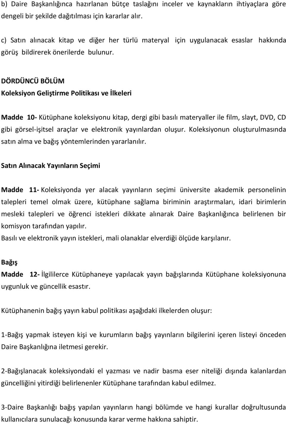 DÖRDÜNCÜ BÖLÜM Koleksiyon Geliştirme Politikası ve İlkeleri Madde 10- Kütüphane koleksiyonu kitap, dergi gibi basılı materyaller ile film, slayt, DVD, CD gibi görsel-işitsel araçlar ve elektronik